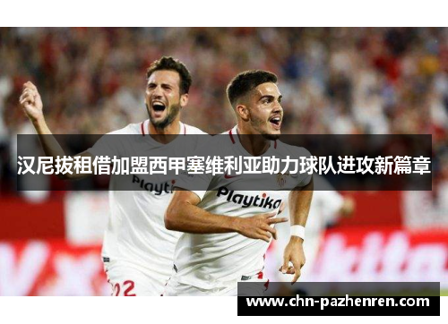 汉尼拔租借加盟西甲塞维利亚助力球队进攻新篇章