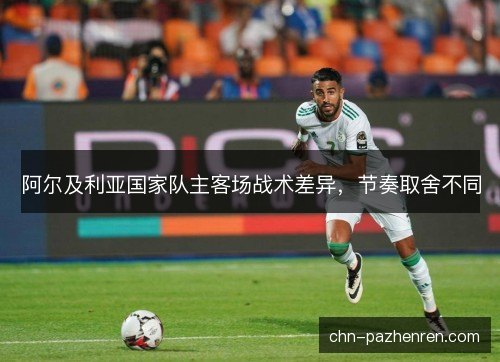 阿尔及利亚国家队主客场战术差异，节奏取舍不同