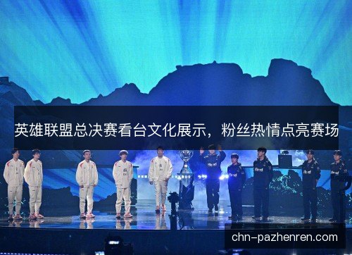 英雄联盟总决赛看台文化展示，粉丝热情点亮赛场